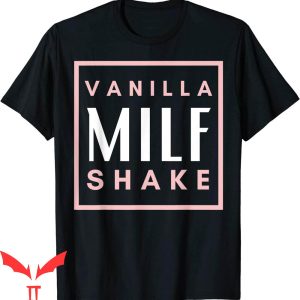 Future Milf T-Shirt Vanilla Milf Shake Hot Mom Milfshake