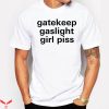 Gaslight Gatekeep Girlboss T-Shirt Girl Piss Tee Shirt