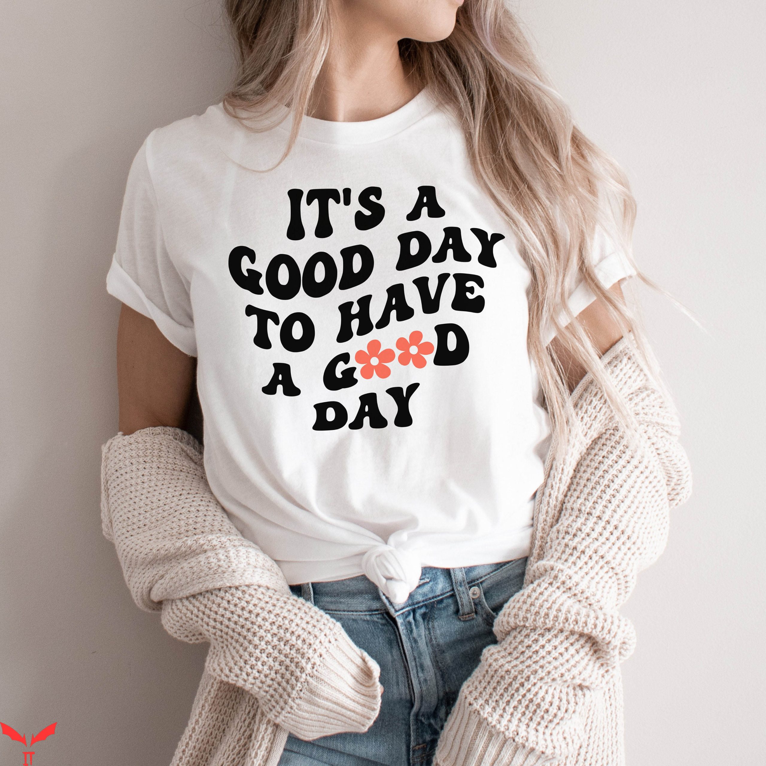 Have A Day T-Shirt It's A Good Day To Have A Good Day Tee