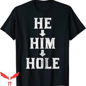He Him Hole T-Shirt Cool Style Graphic Design Tee Shirt