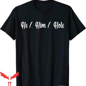 He Him Hole T-Shirt Funny Quote Cool Design Graphic T-Shirt