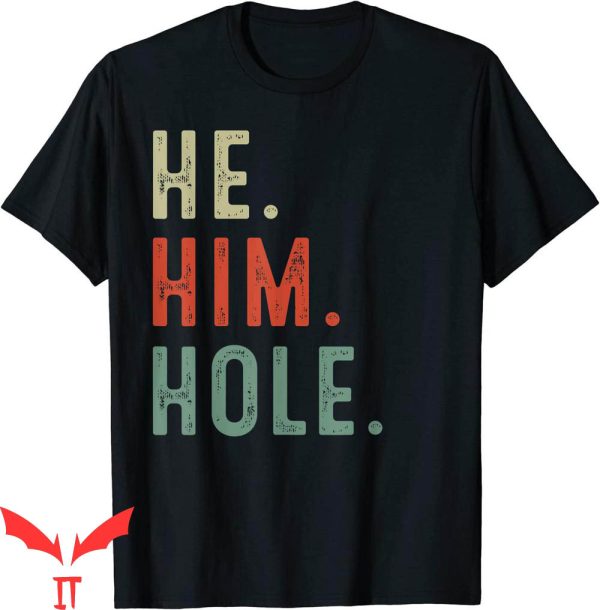 He Him Hole T-Shirt Funny Quote Cool Style Design Tee Shirt