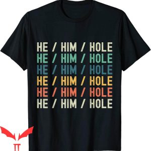 He Him Hole T-Shirt Funny Trending Graphic Style Tee Shirt