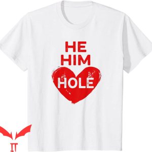 He Him Hole T-Shirt Heart Funny Valentines Day Tee Shirt