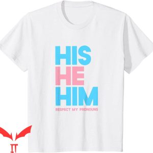 He Him Hole T-Shirt His He Him Respect Pronouns Transgender