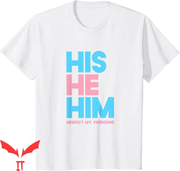 He Him Hole T-Shirt His He Him Respect Pronouns Transgender