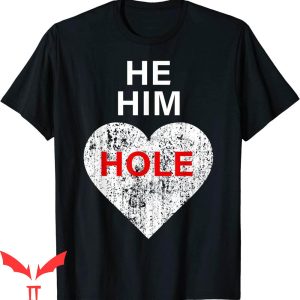 He Him Hole T-Shirt Valentine’s Day Funny Sarcastic Tee