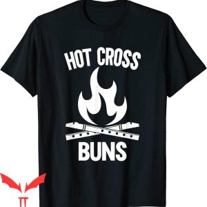 Hot Cross Buns T-Shirt Buns Love Fire Instruments Shirt