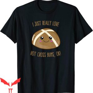 Hot Cross Buns T-Shirt I Just Really Love Hot Cross Buns Tee