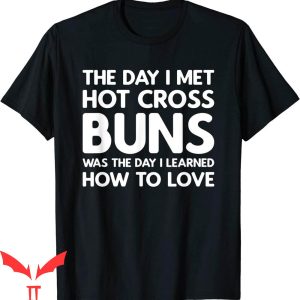 Hot Cross Buns T-Shirt The Day I Met Hot Cross Buns Tee