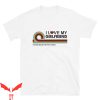 I 3 My Girlfriend T-Shirt She Bought Me This Tee Shirt