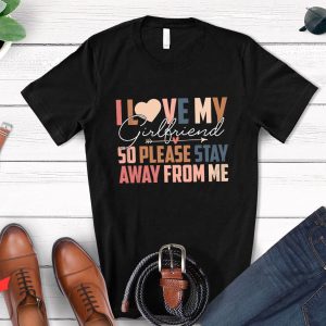 I 3 My Girlfriend T-Shirt So Please Stay Away From Me Tee