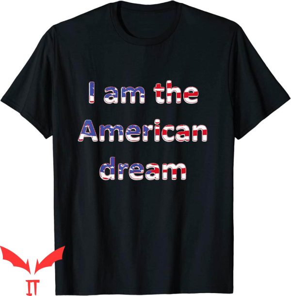 I Am The American Dream T-Shirt Prosperity and Success Tee