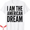 I Am The American Dream T-Shirt Proud Quote Graphic Tee