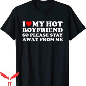 I Heart My BF T-Shirt I Love My Hot Boyfriend So Stay Away
