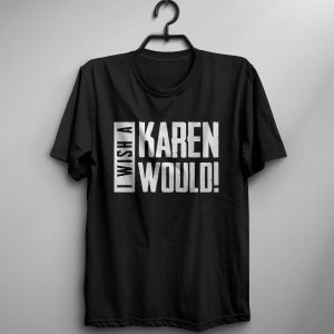 I Wish A Karen Would T-Shirt Cool Graphic Trendy Design Tee