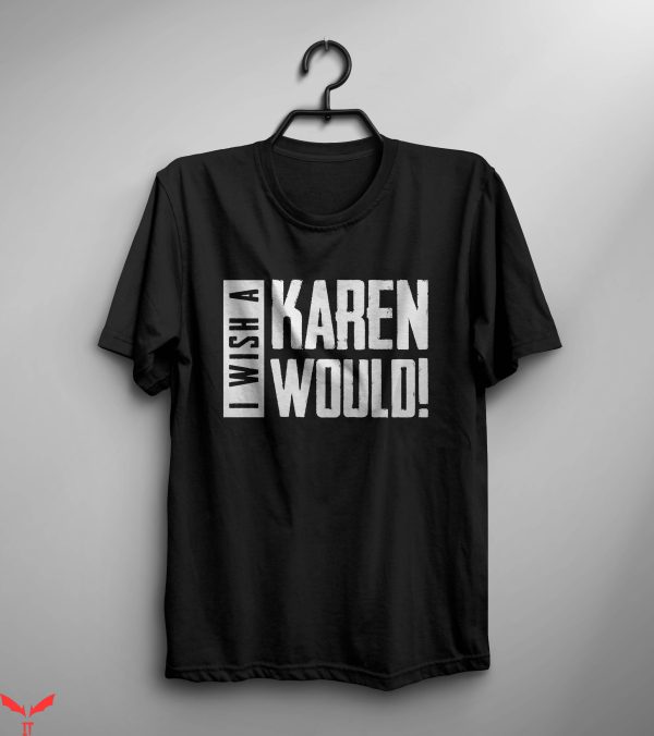 I Wish A Karen Would T-Shirt Cool Graphic Trendy Design Tee