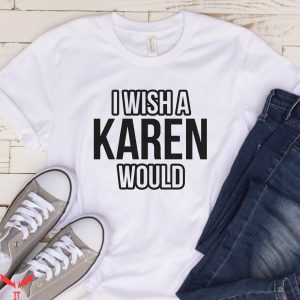 I Wish A Karen Would T-Shirt Juneteenth Funny Karen Tee