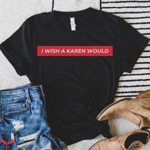 I Wish A Karen Would T-Shirt Revolt Protest Social Justice