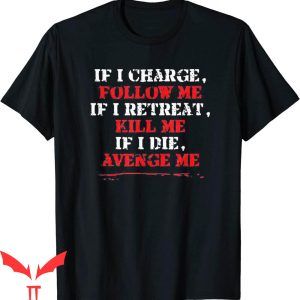 If I Charge Follow Me T-Shirt If I Retreat Kill Me Graphic