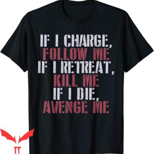 If I Charge Follow Me T-Shirt If I Retreat Kill Me Quote