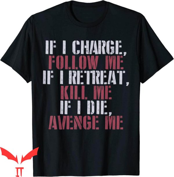 If I Charge Follow Me T-Shirt If I Retreat Kill Me Quote