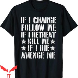 If I Charge Follow Me T-Shirt If I Retreat Kill Me Tee