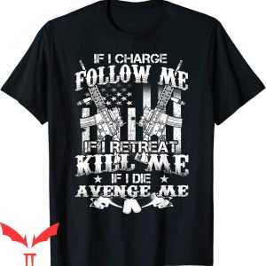 If I Charge Follow Me T-Shirt Patriotic Veteran's Day Tee