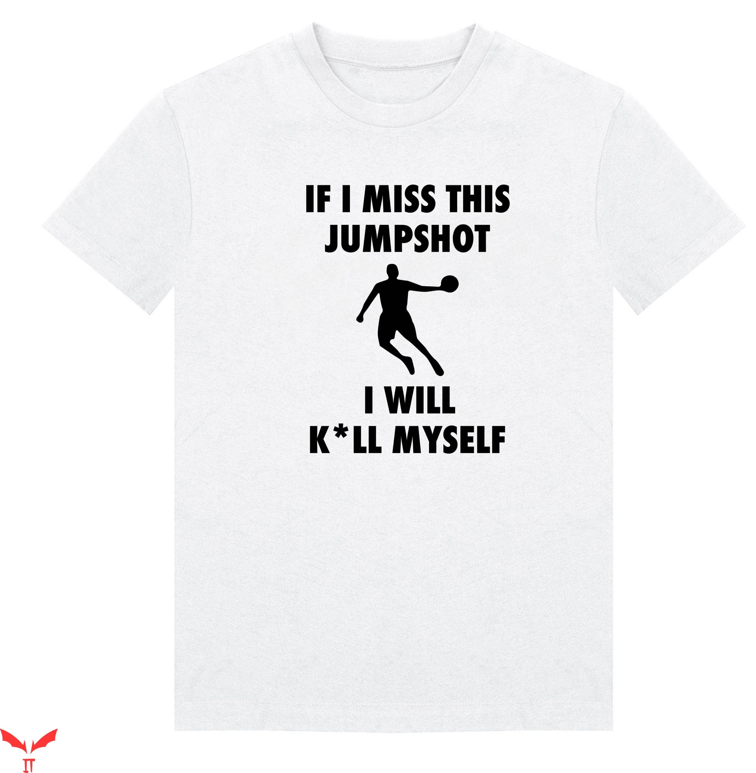 If I Miss This Jumpshot I'll Kill Myself T-Shirt Cool Meme