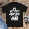 If I Miss This Jumpshot I’ll Kill Myself T-Shirt Cool Player