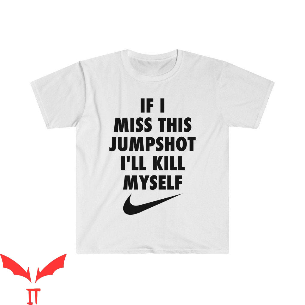 If I Miss This Jumpshot I'll Kill Myself T-Shirt Fun Parody