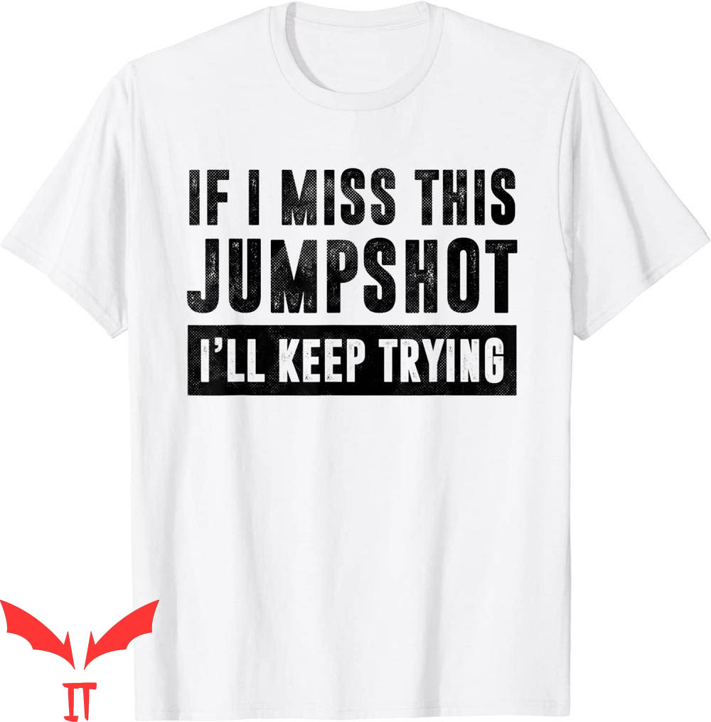 If I Miss This Jumpshot I'll Kill Myself T-Shirt Parody
