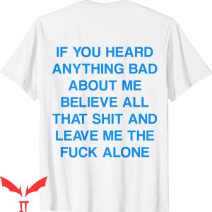 If You Heard Anything Bad About Me T-Shirt Believe All Funny