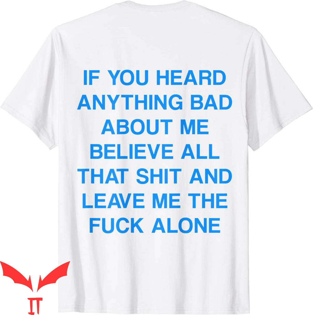 If You Heard Anything Bad About Me T-Shirt Believe All Funny