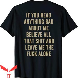 If You Heard Anything Bad About Me T-Shirt Believe All Shirt