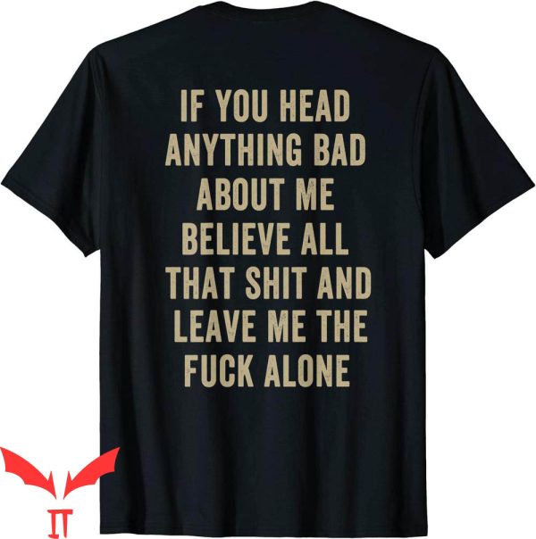 If You Heard Anything Bad About Me T-Shirt Believe All Shirt