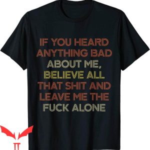 If You Heard Anything Bad About Me T-Shirt Funny Humor Tee