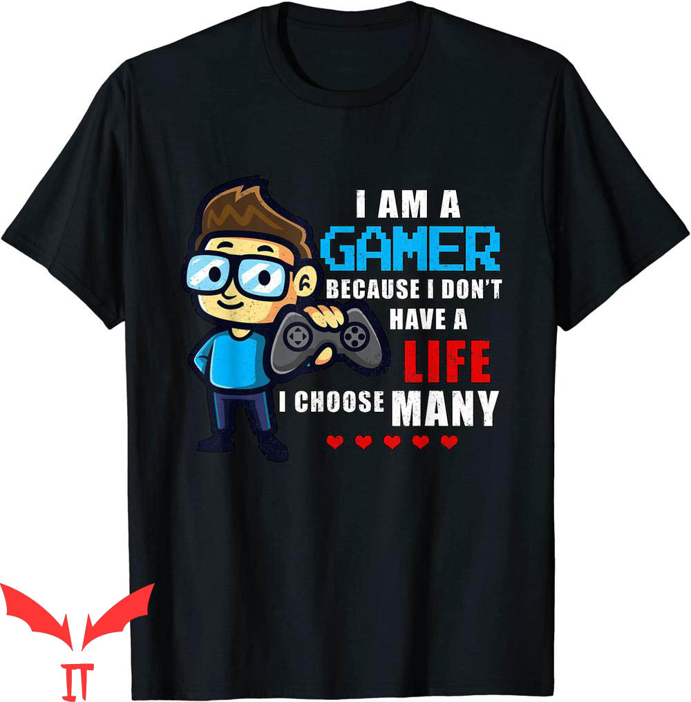 Im A Gamer T-Shirt I'm A Gamer Because I Don't Have A Life Im A Gamer T-Shirt I'm A Gamer Because I Don't Have A Life