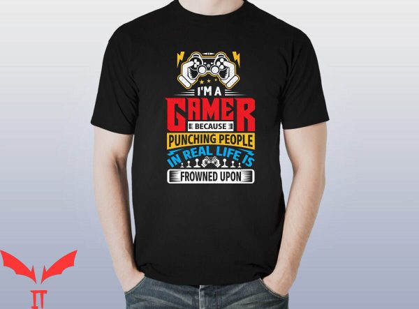 Im A Gamer T-Shirt I’m A Gamer Because Punching People