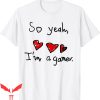 Im A Gamer T-Shirt So Yeah I’m A Gamer Cool Design Trendy