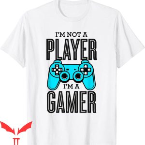 Im Not A Player Im A Gamer T-Shirt