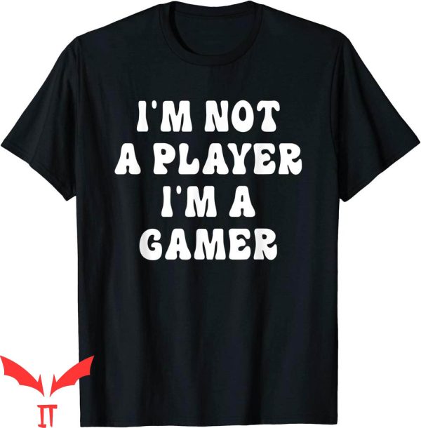 Im Not A Player Im A Gamer T-Shirt A Funny Gamer Shirt