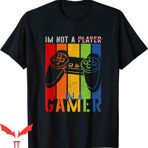 Im Not A Player Im A Gamer T-Shirt A Funny Gamer Tee Shirt
