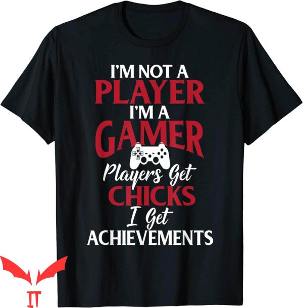 Im Not A Player Im A Gamer T-Shirt Funny Video Sarcasm