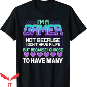 Im Not A Player Im A Gamer T-Shirt I Don’t Have A Life Tee