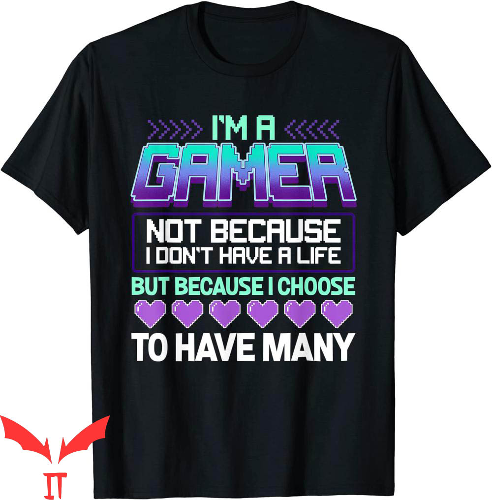 Im Not A Player Im A Gamer T-Shirt I Don't Have A Life Tee