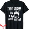 Im Not A Player Im A Gamer T-Shirt Players Get Chicks Game