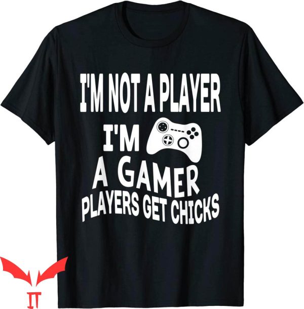 Im Not A Player Im A Gamer T-Shirt Players Get Chicks Game