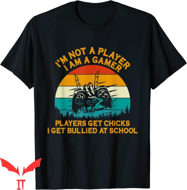 Im Not A Player Im A Gamer T-Shirt Players Get Chicks Quote