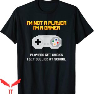 Im Not A Player Im A Gamer T-Shirt Players Get Girls I Get